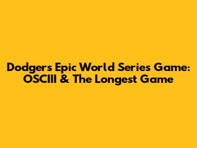 Dodgers' Epic World Series Game: OSCIII & The Longest Game