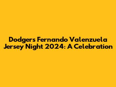 Dodgers' Fernando Valenzuela Jersey Night 2024: A Celebration