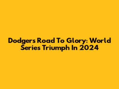 Dodgers' Road To Glory: World Series Triumph In 2024