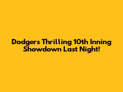 Dodgers' Thrilling 10th Inning Showdown Last Night!