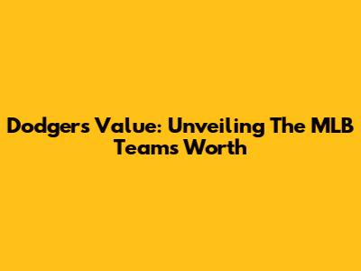 Dodgers' Value: Unveiling The MLB Team's Worth