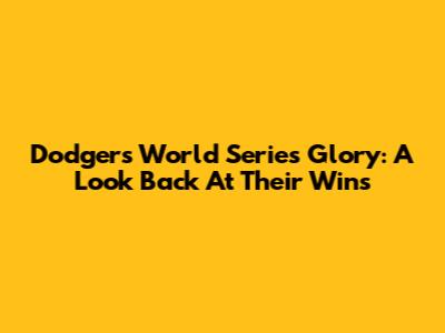 Dodgers' World Series Glory: A Look Back At Their Wins