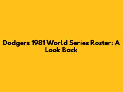 Dodgers 1981 World Series Roster: A Look Back