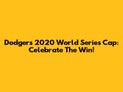 Dodgers 2020 World Series Cap: Celebrate The Win!