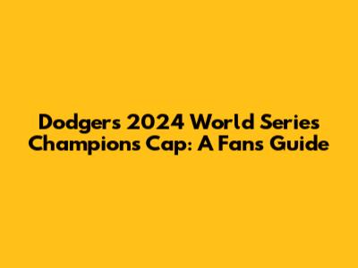 Dodgers 2024 World Series Champions Cap: A Fan's Guide