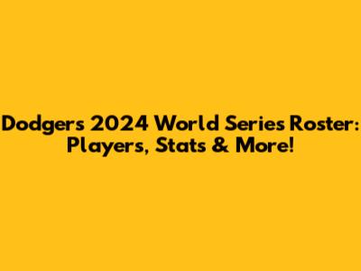 Dodgers 2024 World Series Roster: Players, Stats & More!
