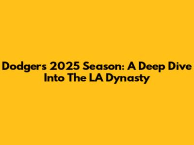 Dodgers 2025 Season: A Deep Dive Into The LA Dynasty