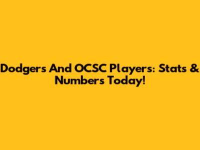 Dodgers And OCSC Players: Stats & Numbers Today!