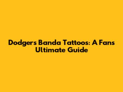 Dodgers Banda Tattoos: A Fan's Ultimate Guide