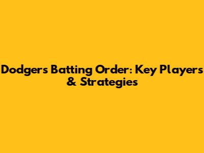 Dodgers Batting Order: Key Players & Strategies