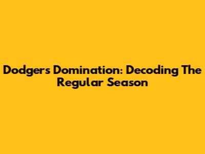 Dodgers Domination: Decoding The Regular Season