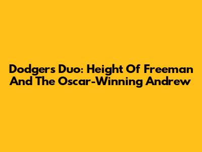 Dodgers Duo: Height Of Freeman And The Oscar-Winning Andrew