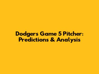 Dodgers Game 5 Pitcher: Predictions & Analysis
