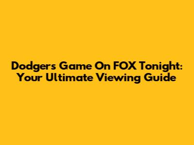 Dodgers Game On FOX Tonight: Your Ultimate Viewing Guide