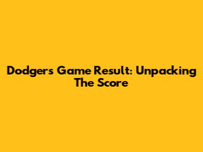 Dodgers Game Result: Unpacking The Score