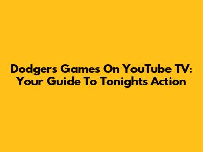 Dodgers Games On YouTube TV: Your Guide To Tonight's Action