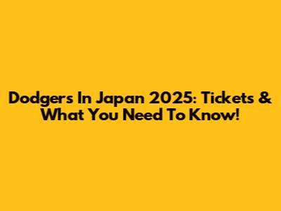 Dodgers In Japan 2025: Tickets & What You Need To Know!