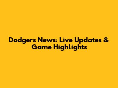 Dodgers News: Live Updates & Game Highlights