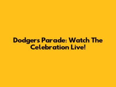 Dodgers Parade: Watch The Celebration Live!