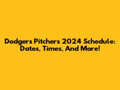 Dodgers Pitchers' 2024 Schedule: Dates, Times, And More!