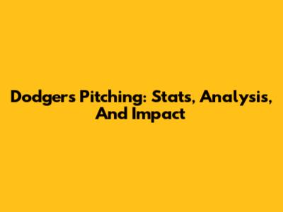 Dodgers Pitching: Stats, Analysis, And Impact