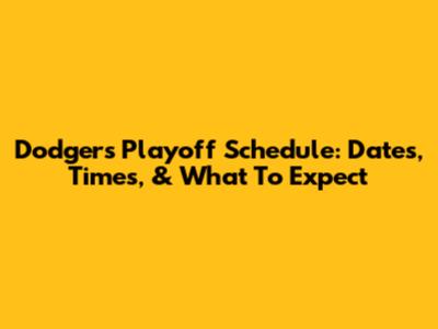 Dodgers Playoff Schedule: Dates, Times, & What To Expect