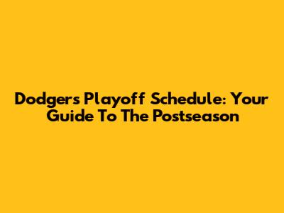 Dodgers Playoff Schedule: Your Guide To The Postseason