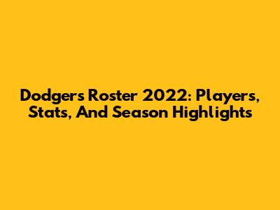 Dodgers Roster 2022: Players, Stats, And Season Highlights