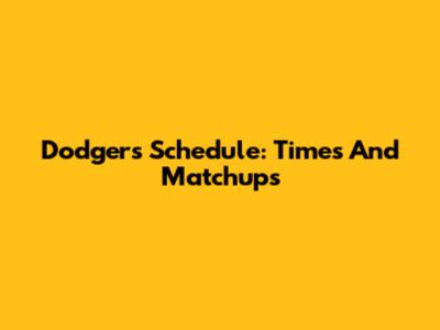 Dodgers Schedule: Times And Matchups