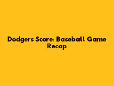 Dodgers Score: Baseball Game Recap
