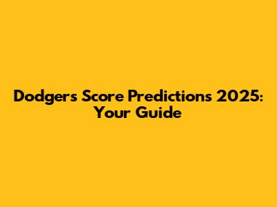 Dodgers Score Predictions 2025: Your Guide