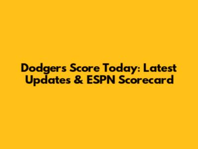 Dodgers Score Today: Latest Updates & ESPN Scorecard