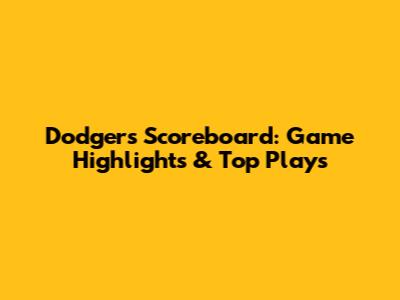 Dodgers Scoreboard: Game Highlights & Top Plays