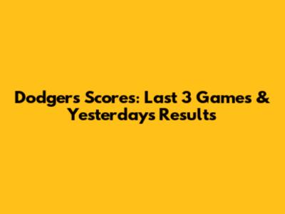 Dodgers Scores: Last 3 Games & Yesterday's Results