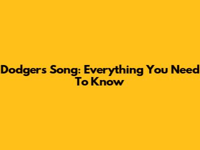 Dodgers Song: Everything You Need To Know
