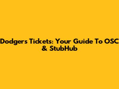 Dodgers Tickets: Your Guide To OSC & StubHub