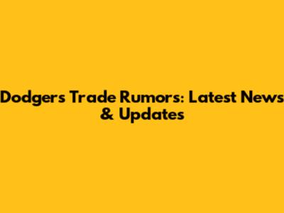 Dodgers Trade Rumors: Latest News & Updates