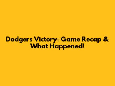 Dodgers Victory: Game Recap & What Happened!