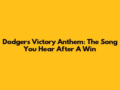 Dodgers Victory Anthem: The Song You Hear After A Win