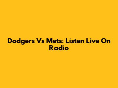 Dodgers Vs Mets: Listen Live On Radio