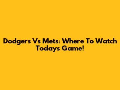 Dodgers Vs Mets: Where To Watch Today's Game!