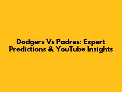 Dodgers Vs Padres: Expert Predictions & YouTube Insights