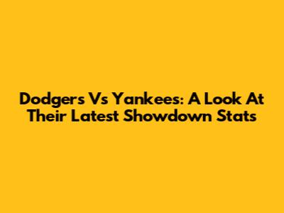 Dodgers Vs Yankees: A Look At Their Latest Showdown Stats
