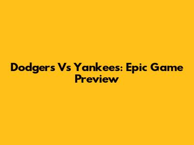 Dodgers Vs Yankees: Epic Game Preview