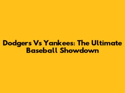 Dodgers Vs Yankees: The Ultimate Baseball Showdown