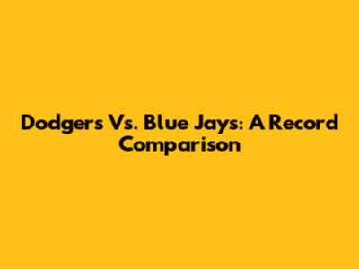 Dodgers Vs. Blue Jays: A Record Comparison