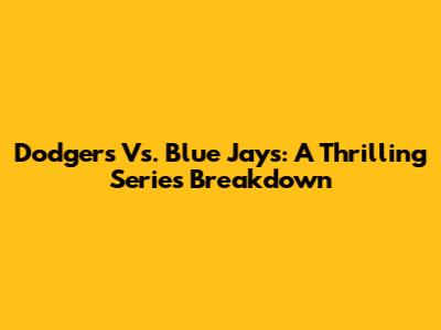 Dodgers Vs. Blue Jays: A Thrilling Series Breakdown