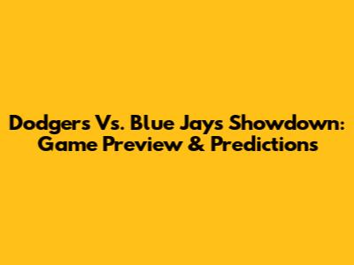 Dodgers Vs. Blue Jays Showdown: Game Preview & Predictions