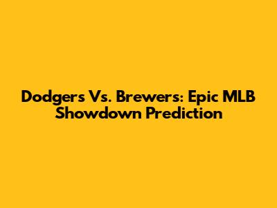 Dodgers Vs. Brewers: Epic MLB Showdown Prediction