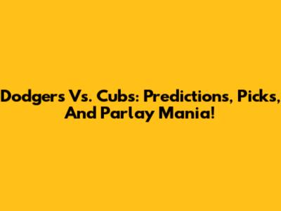 Dodgers Vs. Cubs: Predictions, Picks, And Parlay Mania!